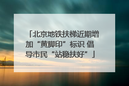 北京地铁扶梯近期增加“黄脚印”标识 倡导市民“站稳扶好”