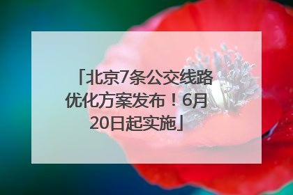北京7条公交线路优化方案发布！6月20日起实施