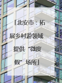 北安市：拓展乡村游领域 提供“微度假”场所