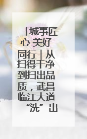 城事匠心 美好同行｜从扫得干净到扫出品质，武昌临江大道“洗”出洁净样板路