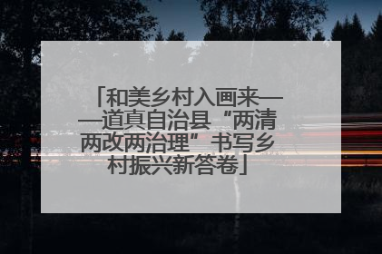 和美乡村入画来——道真自治县“两清两改两治理”书写乡村振兴新答卷
