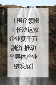 国企领投！长沙这家企业获千万融资 推动半导体产业链发展