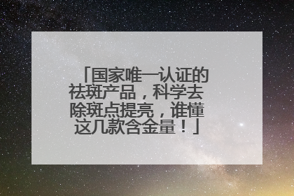 国家唯一认证的祛斑产品，科学去除斑点提亮，谁懂这几款含金量！