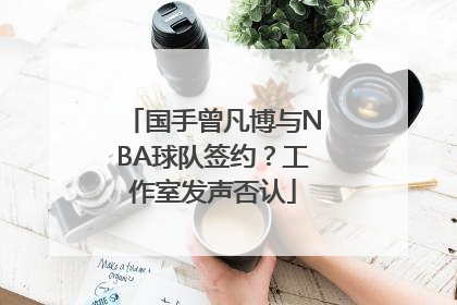 国手曾凡博与NBA球队签约？工作室发声否认