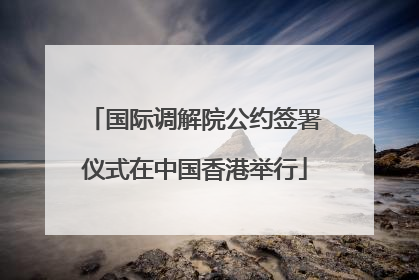 国际调解院公约签署仪式在中国香港举行