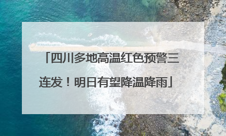 四川多地高温红色预警三连发！明日有望降温降雨