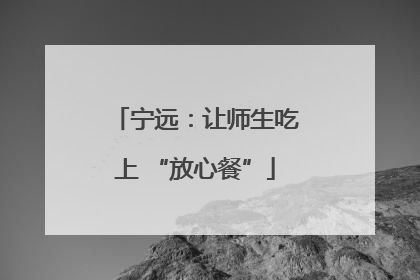 宁远：让师生吃上 “放心餐”