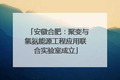 安徽合肥：聚变与氢氨能源工程应用联合实验室成立