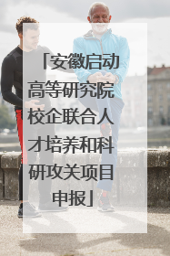 安徽启动高等研究院校企联合人才培养和科研攻关项目申报