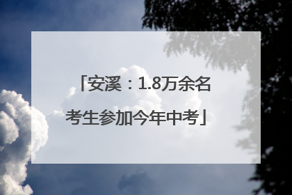 安溪：1.8万余名考生参加今年中考