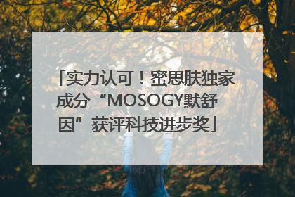 实力认可！蜜思肤独家成分“MOSOGY默舒因”获评科技进步奖