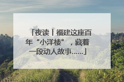 夜读丨福建这座百年“小洋楼”，藏着一段动人故事……