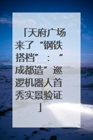 天府广场来了“钢铁搭档”：“成都造”巡逻机器人首秀实景验证