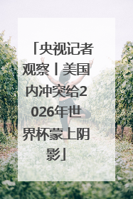 央视记者观察丨美国内冲突给2026年世界杯蒙上阴影