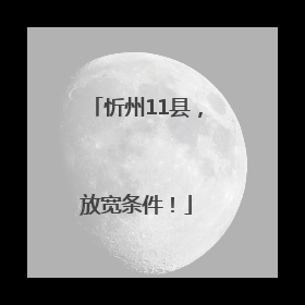 忻州11县，放宽条件！