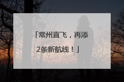 常州直飞，再添2条新航线！