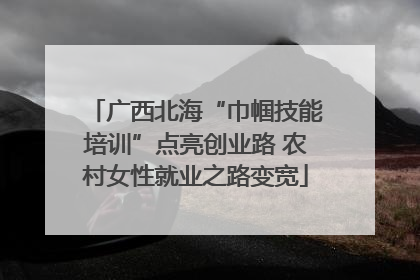广西北海“巾帼技能培训”点亮创业路 农村女性就业之路变宽
