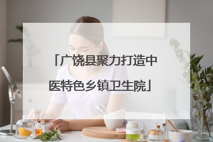 广饶县聚力打造中医特色乡镇卫生院