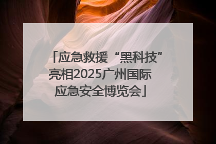 应急救援“黑科技”亮相2025广州国际应急安全博览会