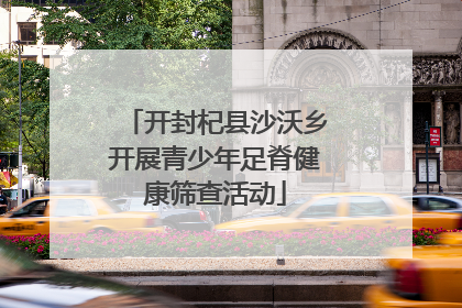 开封杞县沙沃乡开展青少年足脊健康筛查活动