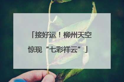接好运！柳州天空惊现“七彩祥云”