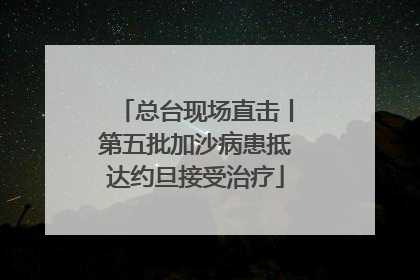 总台现场直击丨第五批加沙病患抵达约旦接受治疗