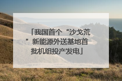 我国首个“沙戈荒”新能源外送基地首批机组投产发电