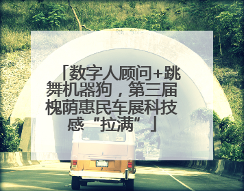 数字人顾问+跳舞机器狗，第三届槐荫惠民车展科技感“拉满”