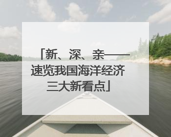 新、深、亲——速览我国海洋经济三大新看点