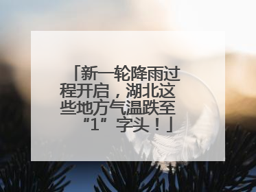新一轮降雨过程开启，湖北这些地方气温跌至“1”字头！