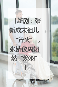 新剧：张新成宋祖儿“淬火”，张婧仪周翊然“焕羽”