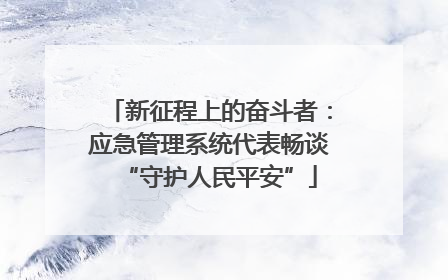 新征程上的奋斗者：应急管理系统代表畅谈“守护人民平安”