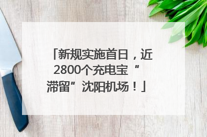 新规实施首日，近2800个充电宝“滞留”沈阳机场！