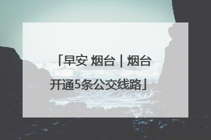 早安 烟台｜烟台开通5条公交线路