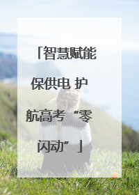 智慧赋能保供电 护航高考“零闪动”
