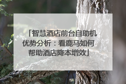 智慧酒店前台自助机优势分析：看鹿马如何帮助酒店降本增效