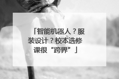 智能机器人？服装设计？校本选修课很“跨界”