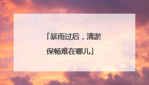 暴雨过后，清淤保畅难在哪儿