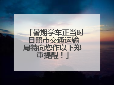 暑期学车正当时 日照市交通运输局特向您作以下郑重提醒！