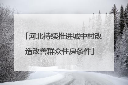 河北持续推进城中村改造改善群众住房条件