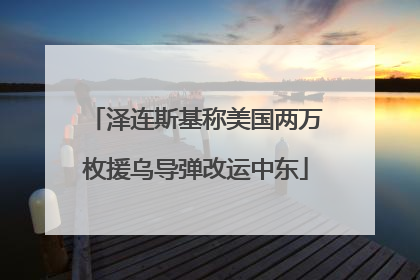 泽连斯基称美国两万枚援乌导弹改运中东
