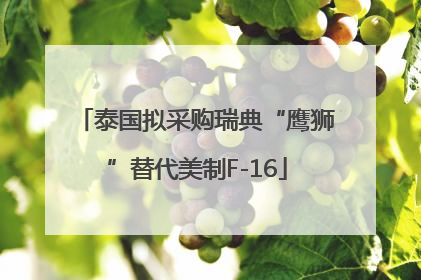 泰国拟采购瑞典“鹰狮”替代美制F-16