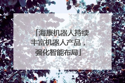 海康机器人持续丰富机器人产品，强化智能布局