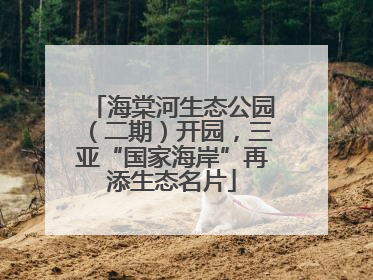 海棠河生态公园（二期）开园，三亚“国家海岸”再添生态名片