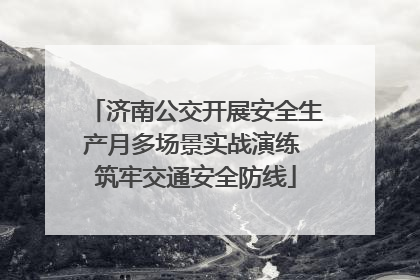 济南公交开展安全生产月多场景实战演练 筑牢交通安全防线