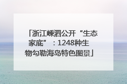 浙江嵊泗公开“生态家底”：1248种生物勾勒海岛特色图景