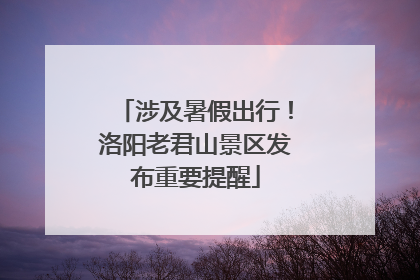 涉及暑假出行！洛阳老君山景区发布重要提醒