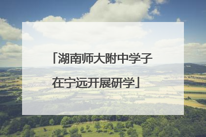 湖南师大附中学子在宁远开展研学