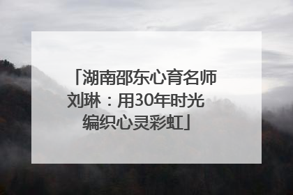 湖南邵东心育名师刘琳：用30年时光编织心灵彩虹