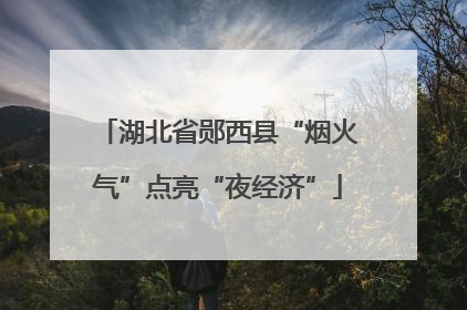 湖北省郧西县“烟火气”点亮“夜经济”